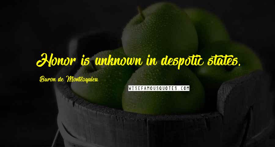 Baron De Montesquieu Quotes: Honor is unknown in despotic states.