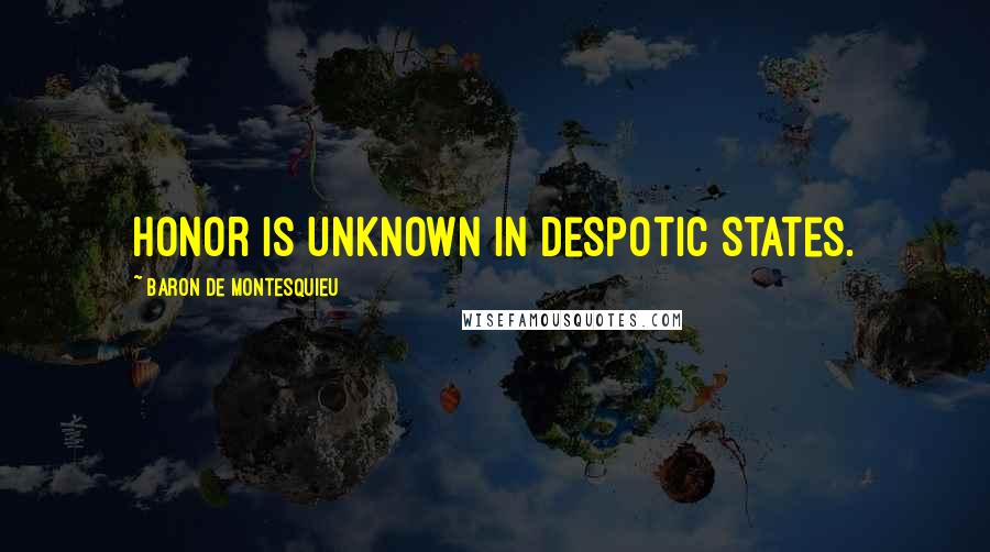 Baron De Montesquieu Quotes: Honor is unknown in despotic states.