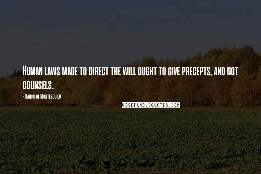 Baron De Montesquieu Quotes: Human laws made to direct the will ought to give precepts, and not counsels.