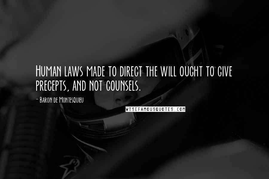 Baron De Montesquieu Quotes: Human laws made to direct the will ought to give precepts, and not counsels.