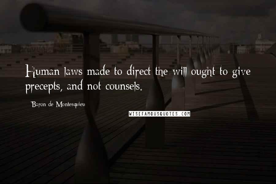 Baron De Montesquieu Quotes: Human laws made to direct the will ought to give precepts, and not counsels.