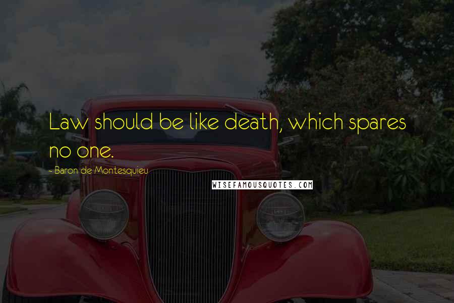 Baron De Montesquieu Quotes: Law should be like death, which spares no one.