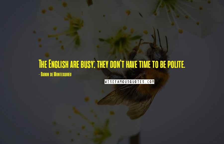 Baron De Montesquieu Quotes: The English are busy; they don't have time to be polite.