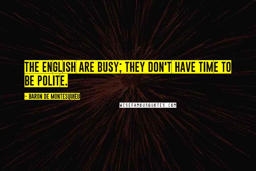 Baron De Montesquieu Quotes: The English are busy; they don't have time to be polite.