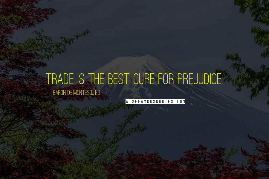 Baron De Montesquieu Quotes: Trade is the best cure for prejudice.