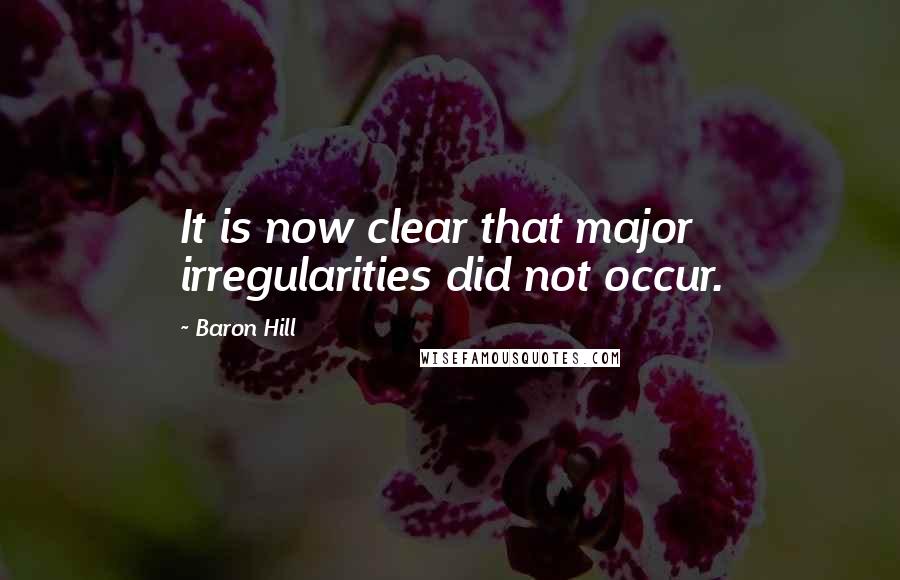 Baron Hill Quotes: It is now clear that major irregularities did not occur.