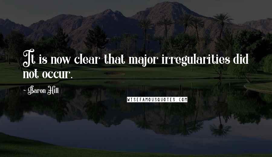 Baron Hill Quotes: It is now clear that major irregularities did not occur.