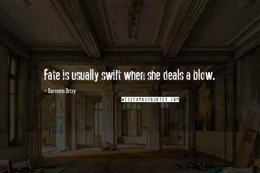 Baroness Orczy Quotes: Fate is usually swift when she deals a blow.