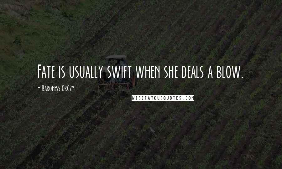 Baroness Orczy Quotes: Fate is usually swift when she deals a blow.