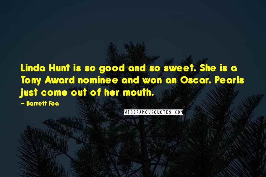 Barrett Foa Quotes: Linda Hunt is so good and so sweet. She is a Tony Award nominee and won an Oscar. Pearls just come out of her mouth.