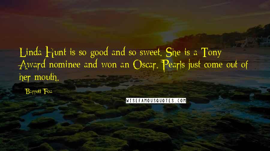 Barrett Foa Quotes: Linda Hunt is so good and so sweet. She is a Tony Award nominee and won an Oscar. Pearls just come out of her mouth.