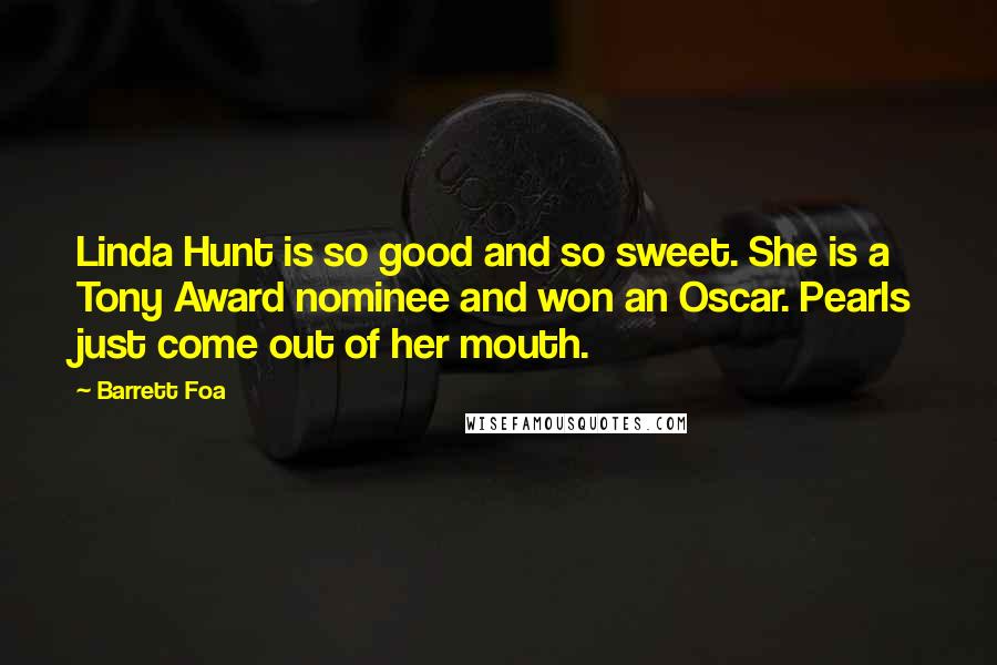 Barrett Foa Quotes: Linda Hunt is so good and so sweet. She is a Tony Award nominee and won an Oscar. Pearls just come out of her mouth.