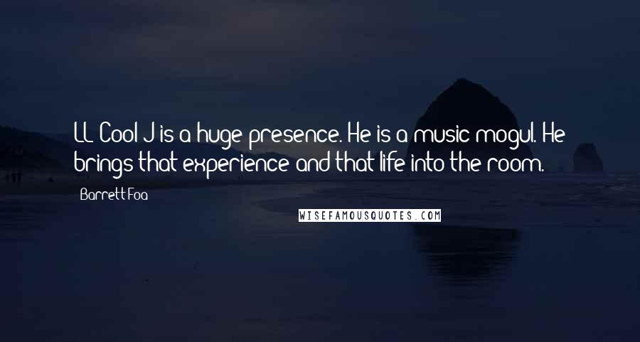 Barrett Foa Quotes: LL Cool J is a huge presence. He is a music mogul. He brings that experience and that life into the room.