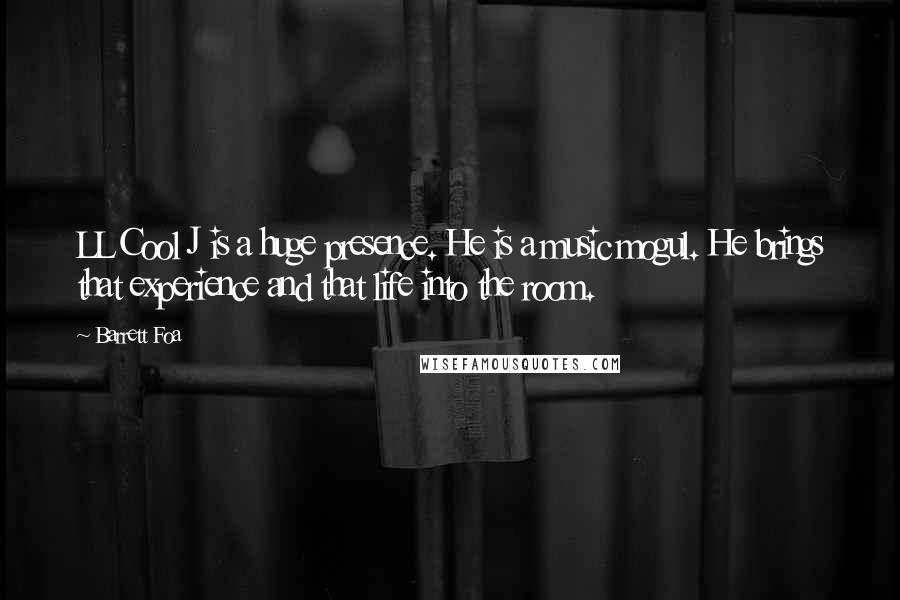 Barrett Foa Quotes: LL Cool J is a huge presence. He is a music mogul. He brings that experience and that life into the room.