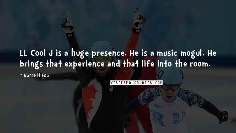 Barrett Foa Quotes: LL Cool J is a huge presence. He is a music mogul. He brings that experience and that life into the room.