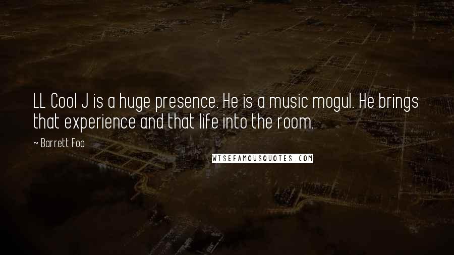 Barrett Foa Quotes: LL Cool J is a huge presence. He is a music mogul. He brings that experience and that life into the room.