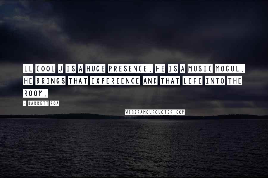 Barrett Foa Quotes: LL Cool J is a huge presence. He is a music mogul. He brings that experience and that life into the room.