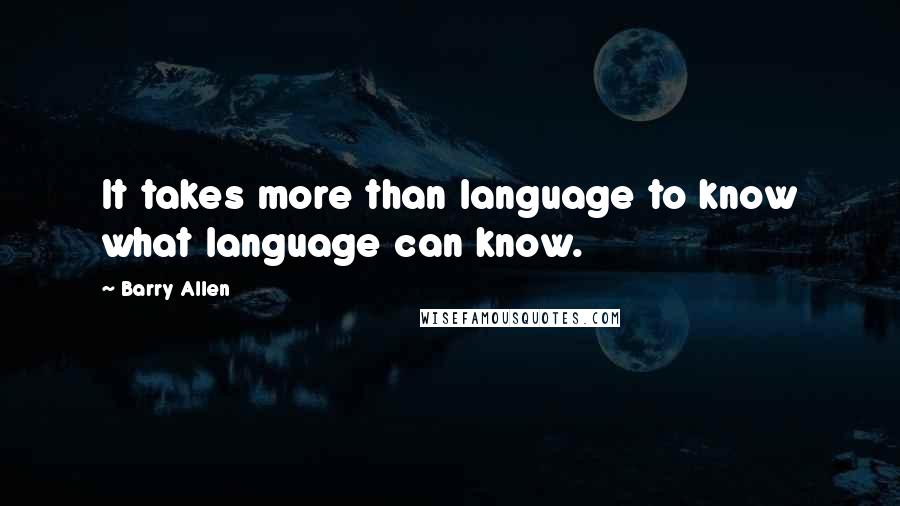 Barry Allen Quotes: It takes more than language to know what language can know.