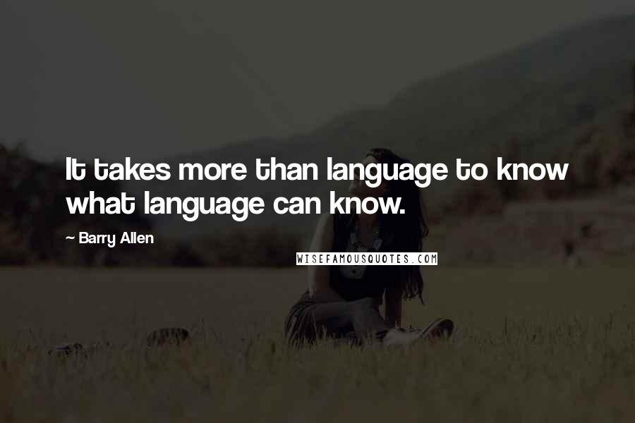 Barry Allen Quotes: It takes more than language to know what language can know.