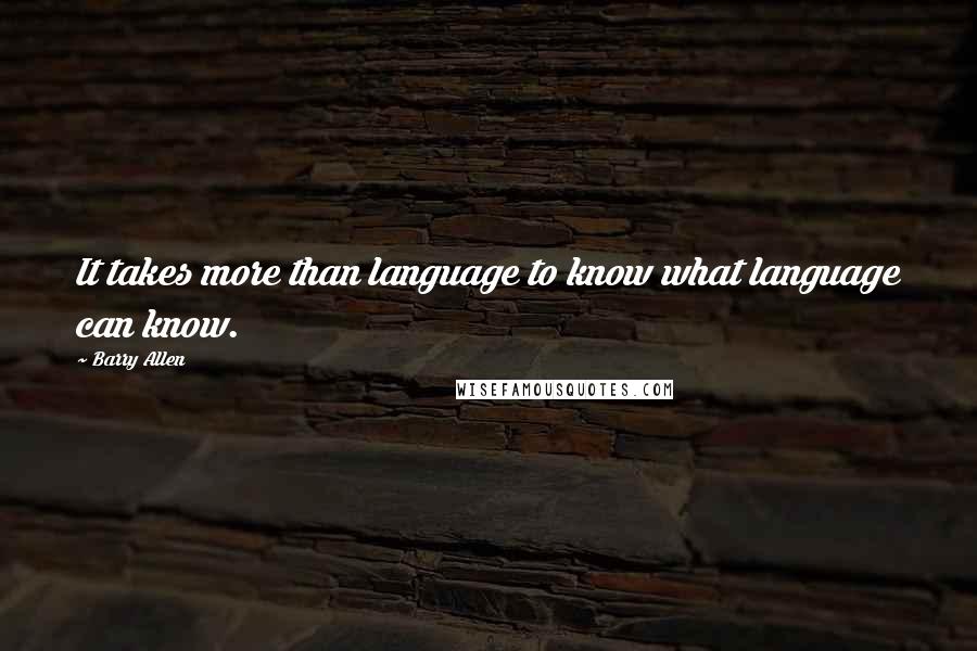 Barry Allen Quotes: It takes more than language to know what language can know.