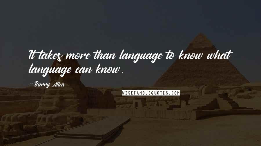 Barry Allen Quotes: It takes more than language to know what language can know.