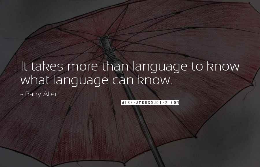 Barry Allen Quotes: It takes more than language to know what language can know.