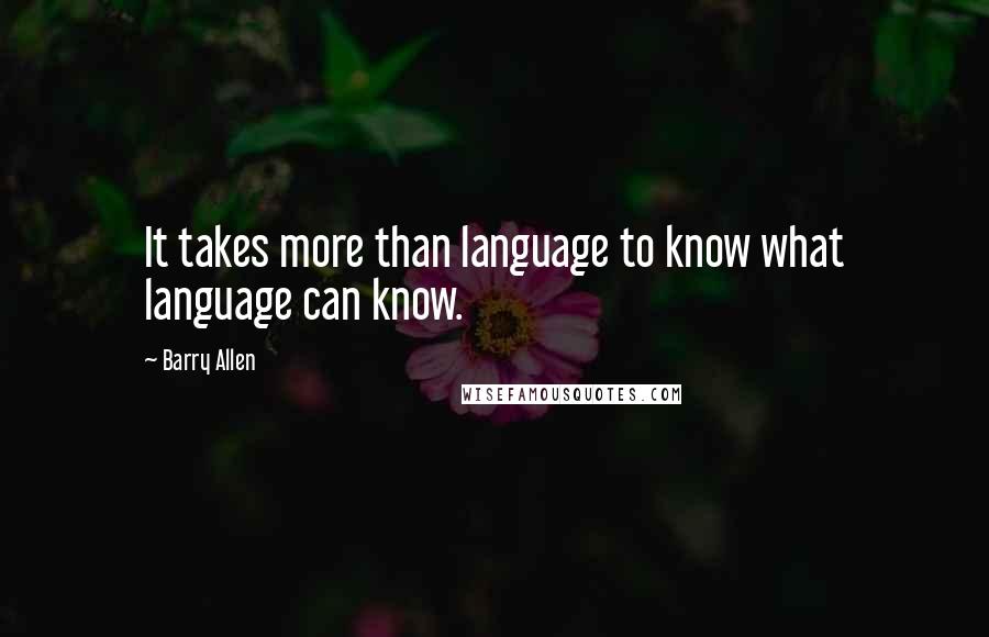 Barry Allen Quotes: It takes more than language to know what language can know.