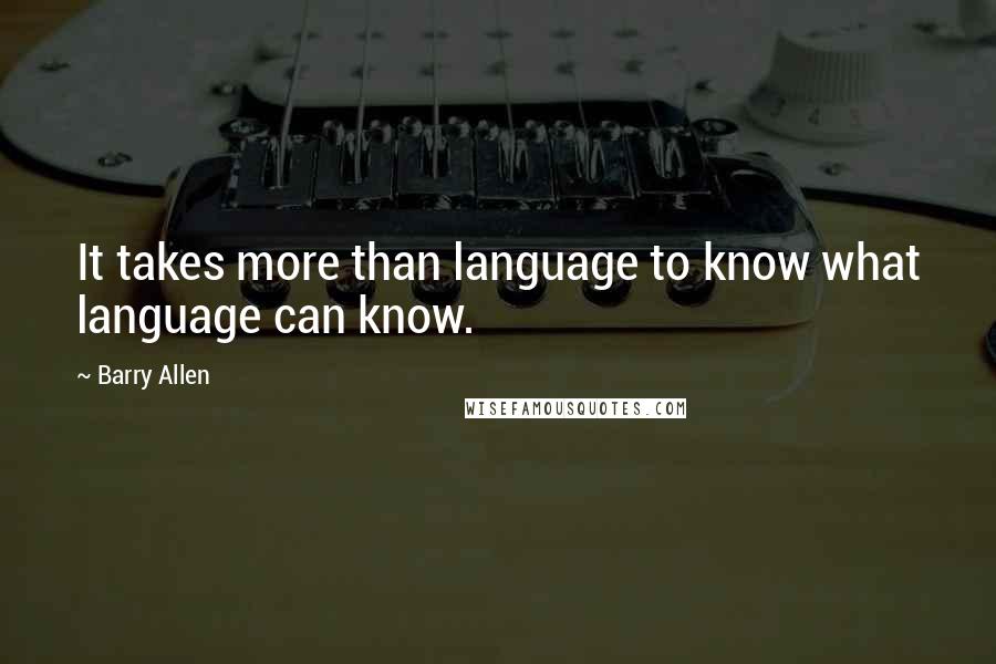 Barry Allen Quotes: It takes more than language to know what language can know.
