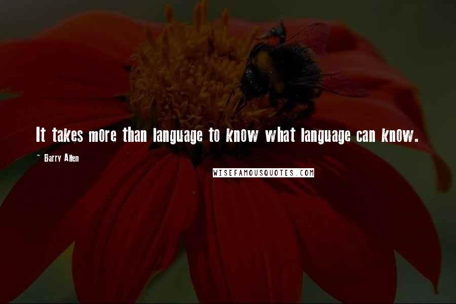 Barry Allen Quotes: It takes more than language to know what language can know.