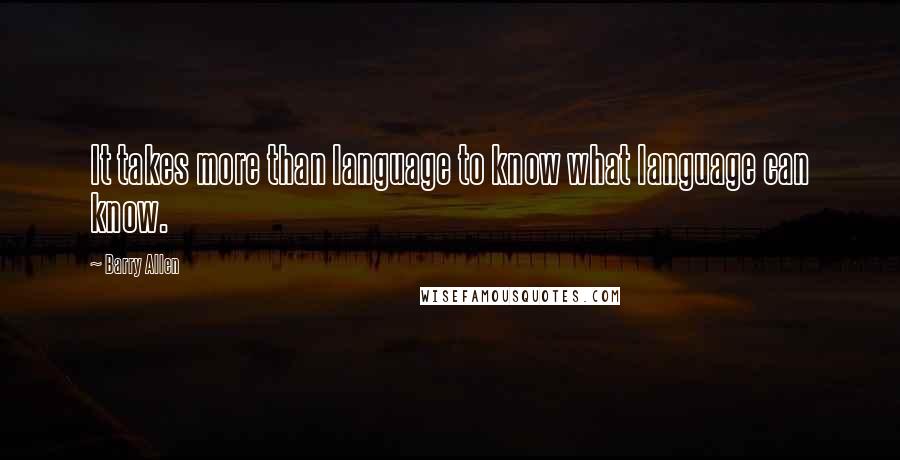 Barry Allen Quotes: It takes more than language to know what language can know.