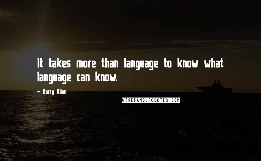 Barry Allen Quotes: It takes more than language to know what language can know.