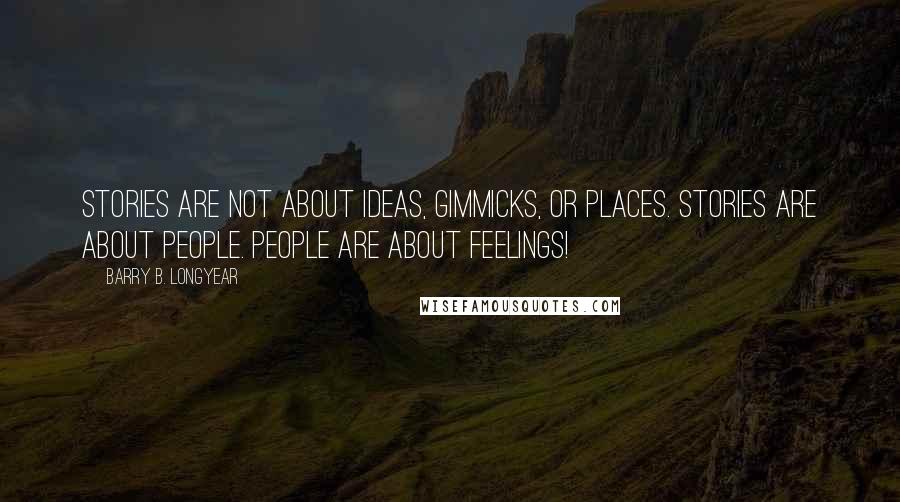 Barry B. Longyear Quotes: Stories are not about ideas, gimmicks, or places. Stories are about people. People are about feelings!