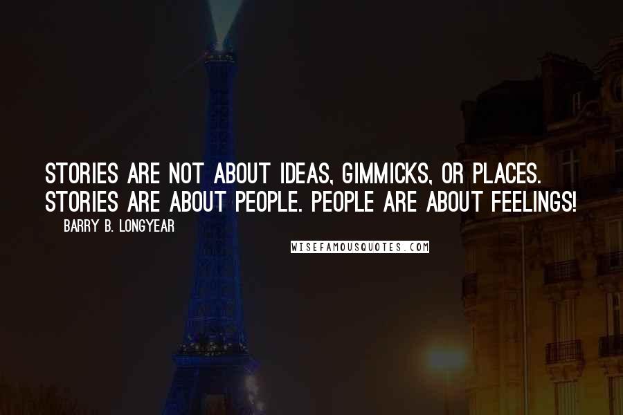 Barry B. Longyear Quotes: Stories are not about ideas, gimmicks, or places. Stories are about people. People are about feelings!