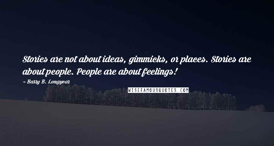 Barry B. Longyear Quotes: Stories are not about ideas, gimmicks, or places. Stories are about people. People are about feelings!