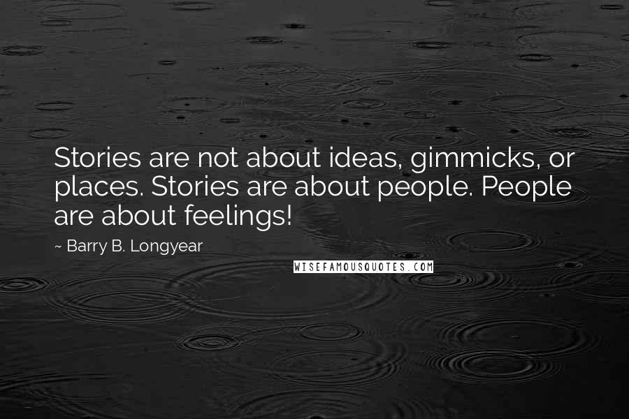 Barry B. Longyear Quotes: Stories are not about ideas, gimmicks, or places. Stories are about people. People are about feelings!