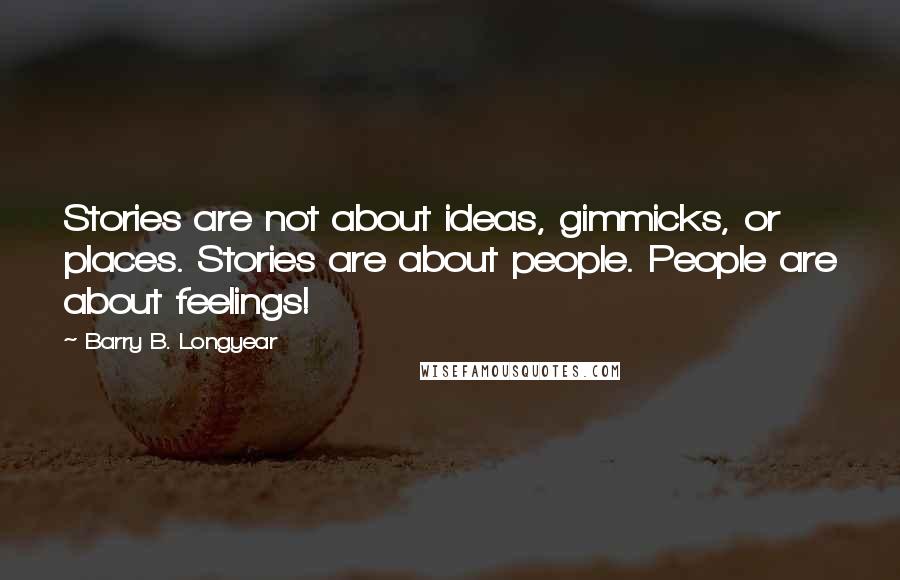 Barry B. Longyear Quotes: Stories are not about ideas, gimmicks, or places. Stories are about people. People are about feelings!