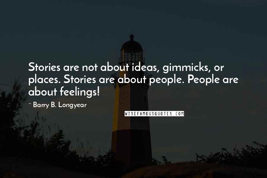 Barry B. Longyear Quotes: Stories are not about ideas, gimmicks, or places. Stories are about people. People are about feelings!