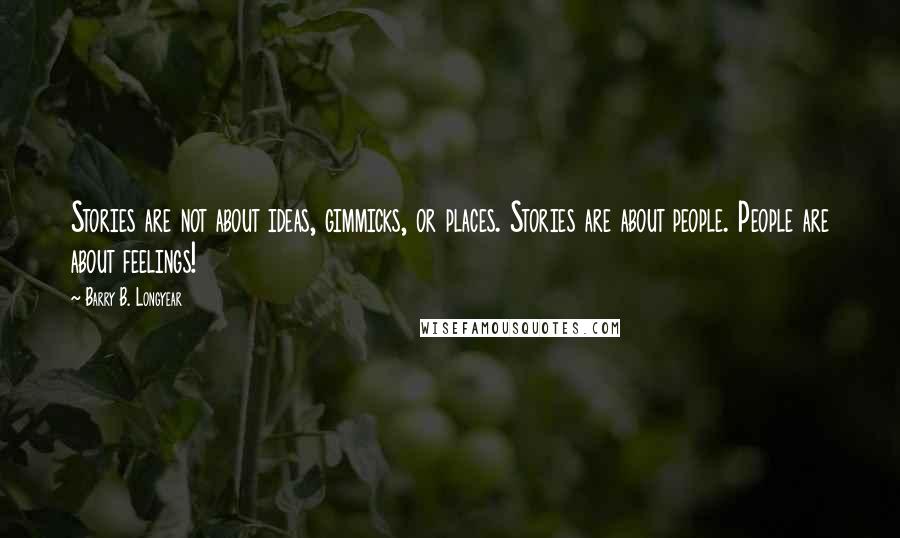 Barry B. Longyear Quotes: Stories are not about ideas, gimmicks, or places. Stories are about people. People are about feelings!