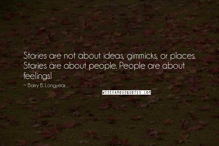 Barry B. Longyear Quotes: Stories are not about ideas, gimmicks, or places. Stories are about people. People are about feelings!