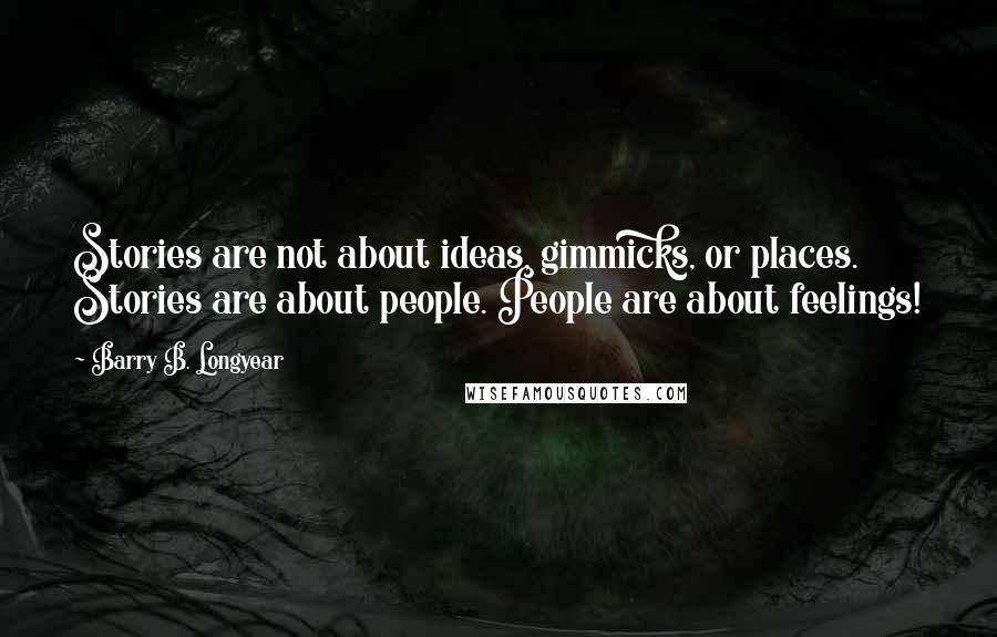 Barry B. Longyear Quotes: Stories are not about ideas, gimmicks, or places. Stories are about people. People are about feelings!