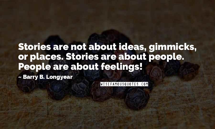 Barry B. Longyear Quotes: Stories are not about ideas, gimmicks, or places. Stories are about people. People are about feelings!