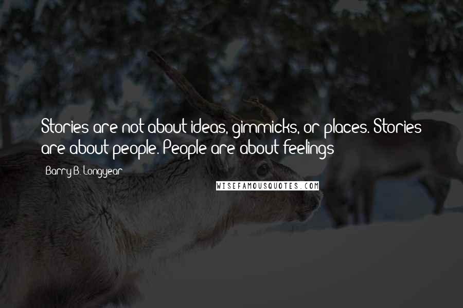 Barry B. Longyear Quotes: Stories are not about ideas, gimmicks, or places. Stories are about people. People are about feelings!