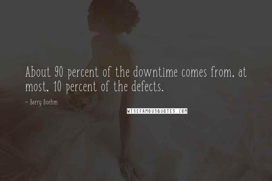 Barry Boehm Quotes: About 90 percent of the downtime comes from, at most, 10 percent of the defects.