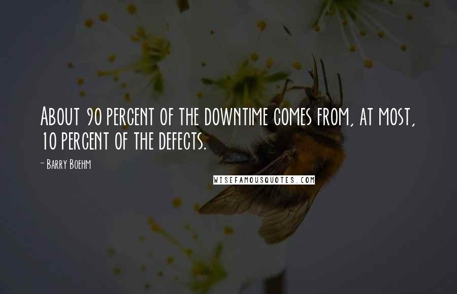 Barry Boehm Quotes: About 90 percent of the downtime comes from, at most, 10 percent of the defects.