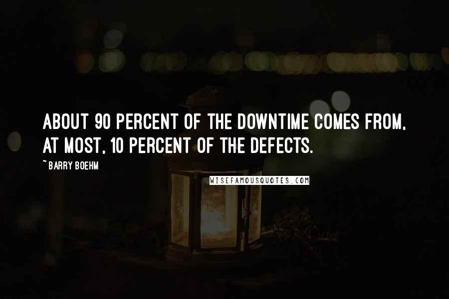 Barry Boehm Quotes: About 90 percent of the downtime comes from, at most, 10 percent of the defects.