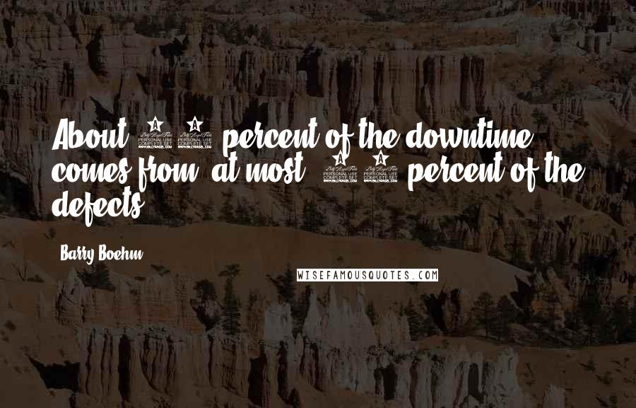 Barry Boehm Quotes: About 90 percent of the downtime comes from, at most, 10 percent of the defects.