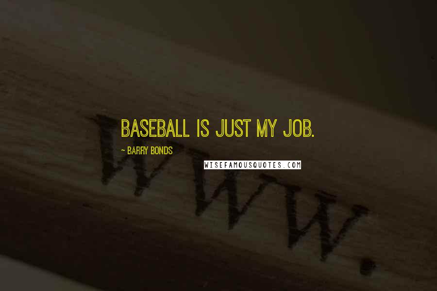 Barry Bonds Quotes: Baseball is just my job.