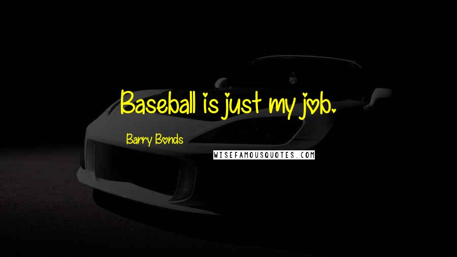 Barry Bonds Quotes: Baseball is just my job.