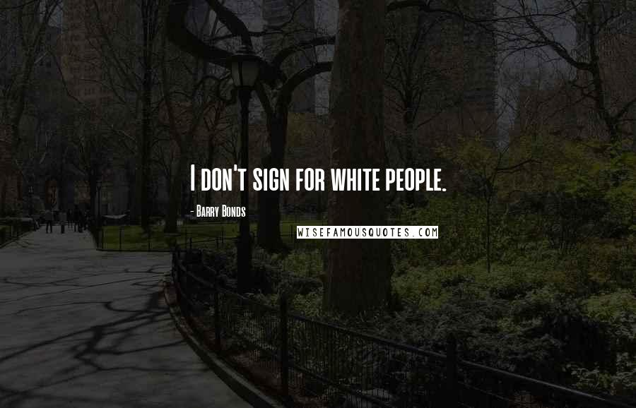 Barry Bonds Quotes: I don't sign for white people.