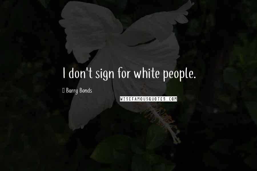 Barry Bonds Quotes: I don't sign for white people.